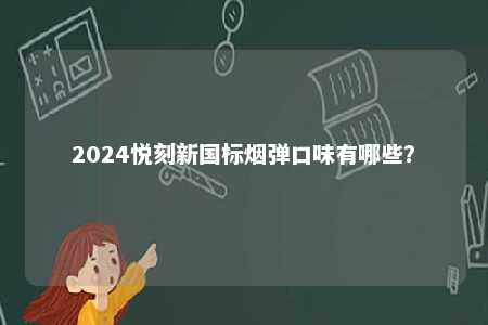 2024悦刻新国标烟弹口味有哪些？ 